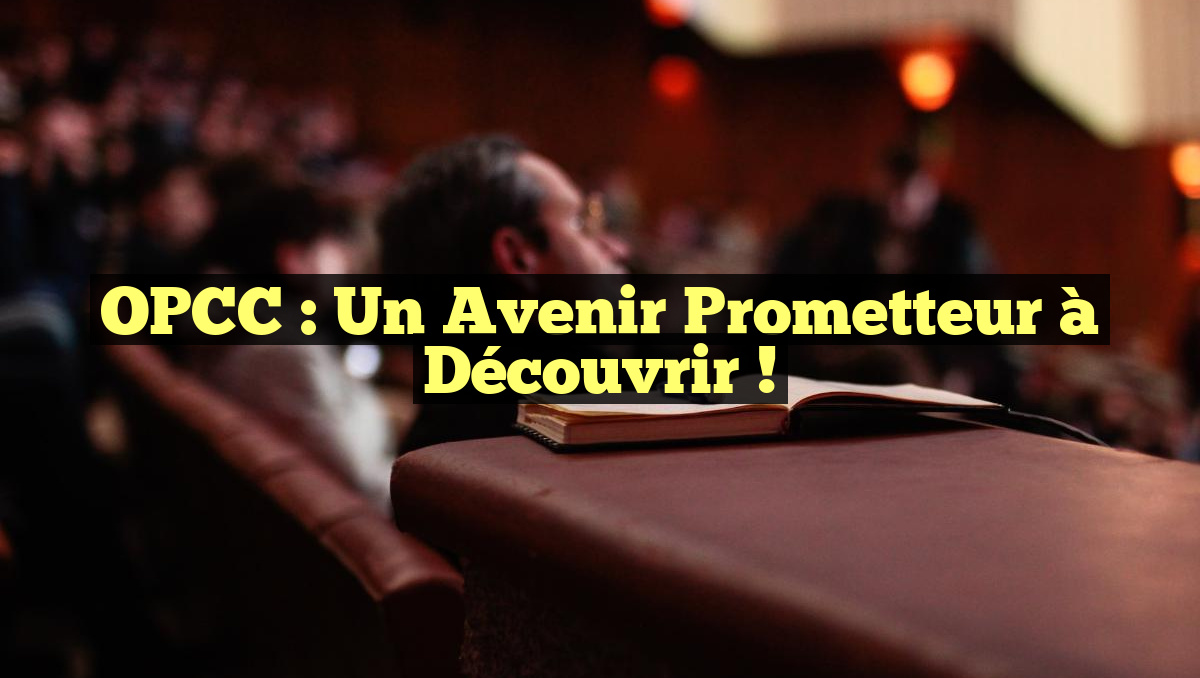 OPCC : Un Avenir Prometteur à Découvrir !