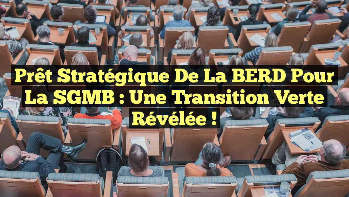 Prêt Stratégique de la BERD pour la SGMB : Une Transition Verte Révélée !