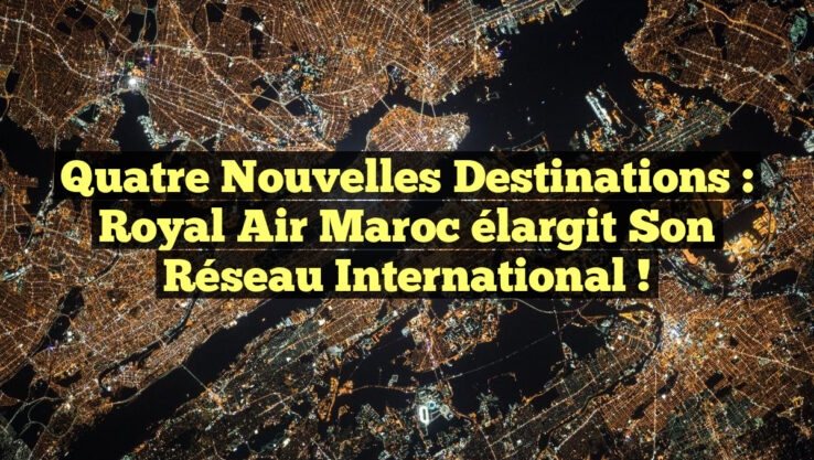 Quatre nouvelles destinations : Royal Air Maroc élargit son réseau international ! Quatre nouvelles destinations : Royal Air Maroc élargit son réseau international !