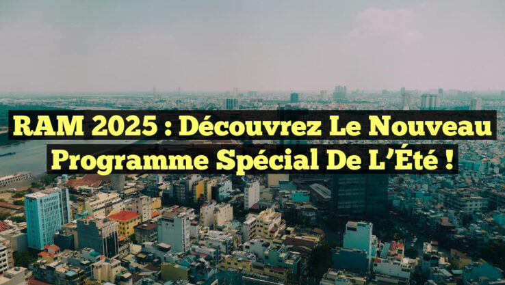 RAM 2025 : Découvrez le Nouveau Programme Spécial de l’Été !