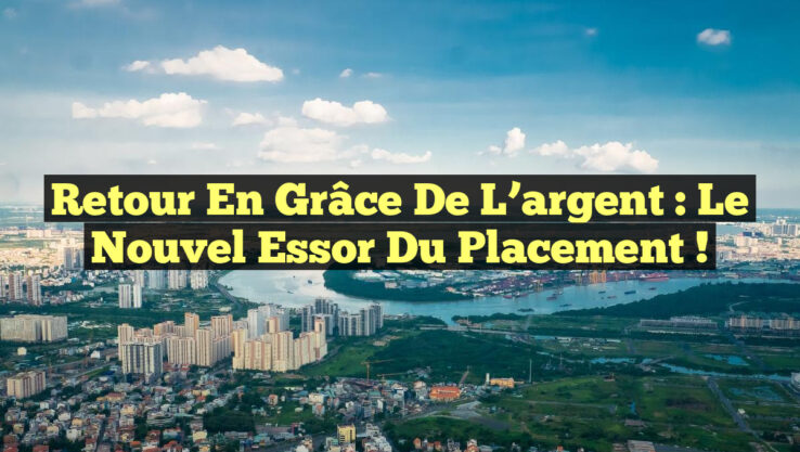 Retour en grâce de l’argent : le nouvel essor du placement !