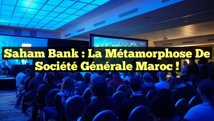 Saham Bank : La Métamorphose de Société Générale Maroc !