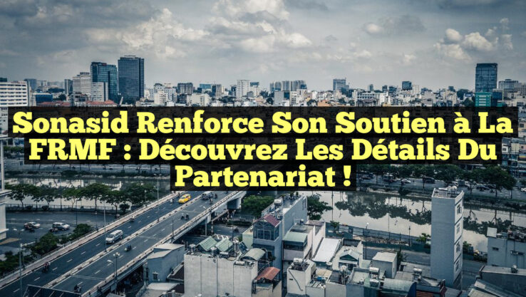 Sonasid Renforce son Soutien à la FRMF : Découvrez les Détails du Partenariat !
