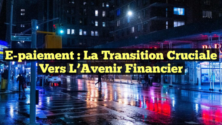E-paiement : La Transition Cruciale Vers l’Avenir Financier