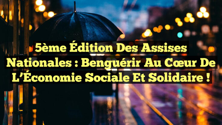 5ème Édition des Assises Nationales : Benguérir au Cœur de l’Économie Sociale et Solidaire !