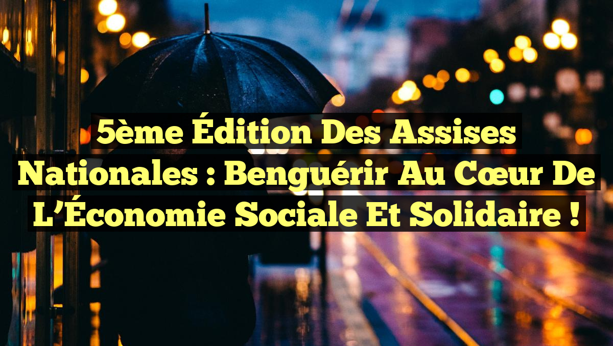 5ème Édition des Assises Nationales : Benguérir au Cœur de l&rsquo;Économie Sociale et Solidaire !