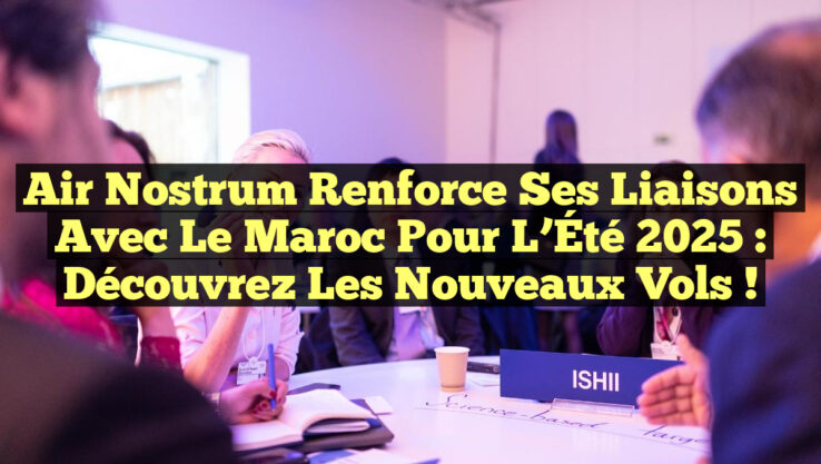Air Nostrum Renforce ses Liaisons avec le Maroc pour l’Été 2025 : Découvrez les Nouveaux Vols !