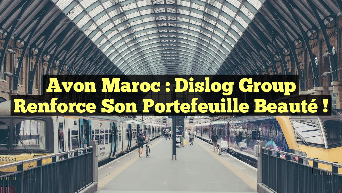Avon Maroc : Dislog Group Renforce Son Portefeuille Beauté !