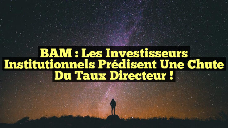 BAM : Les investisseurs institutionnels prédisent une chute du taux directeur !