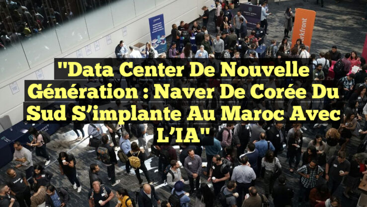 "Data Center de Nouvelle Génération : Naver de Corée du Sud S’implante au Maroc avec l’IA"