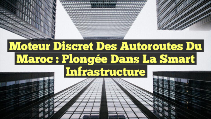 Moteur Discret des Autoroutes du Maroc : Plongée dans la Smart Infrastructure