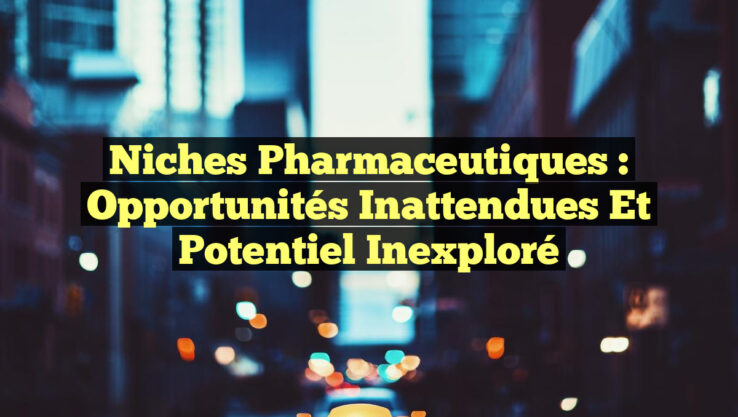 Niches Pharmaceutiques : Opportunités Inattendues et Potentiel Inexploré