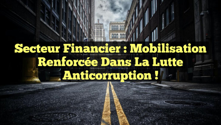 Secteur Financier : Mobilisation Renforcée dans la Lutte Anticorruption !