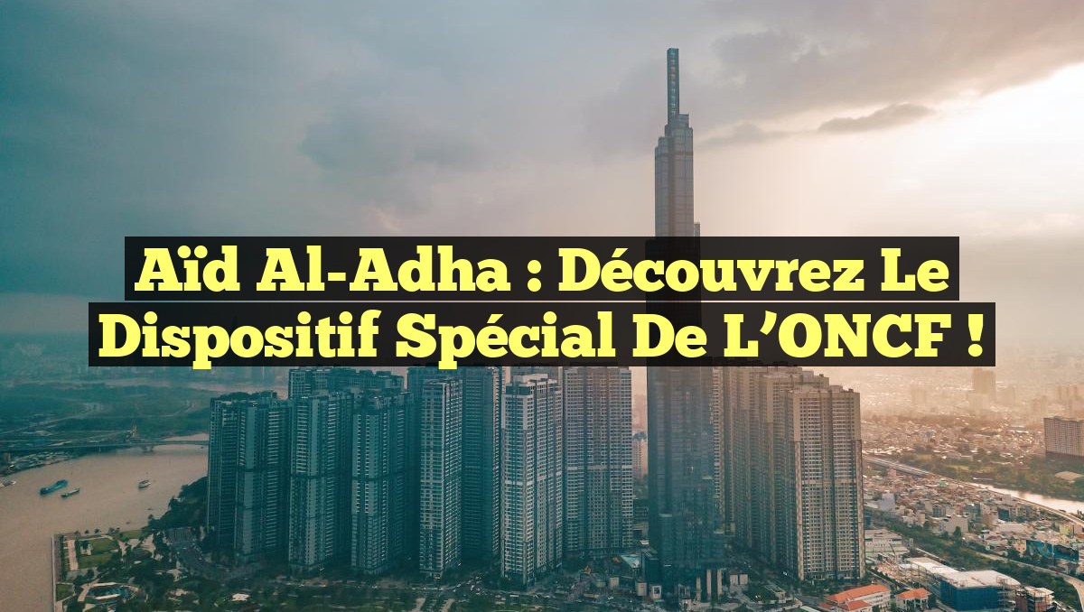 Aïd Al-Adha : Découvrez le Dispositif Spécial de l&rsquo;ONCF !