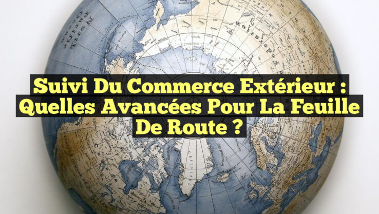 Suivi du Commerce Extérieur : Quelles avancées pour la feuille de route ?