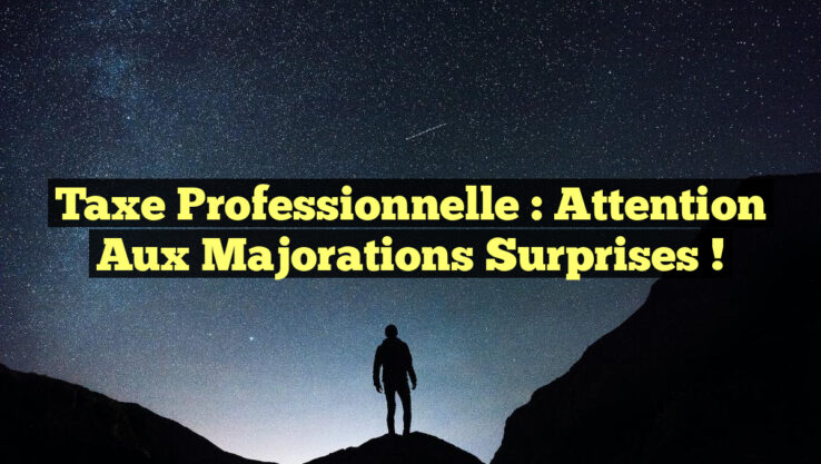 Taxe professionnelle : attention aux majorations surprises !