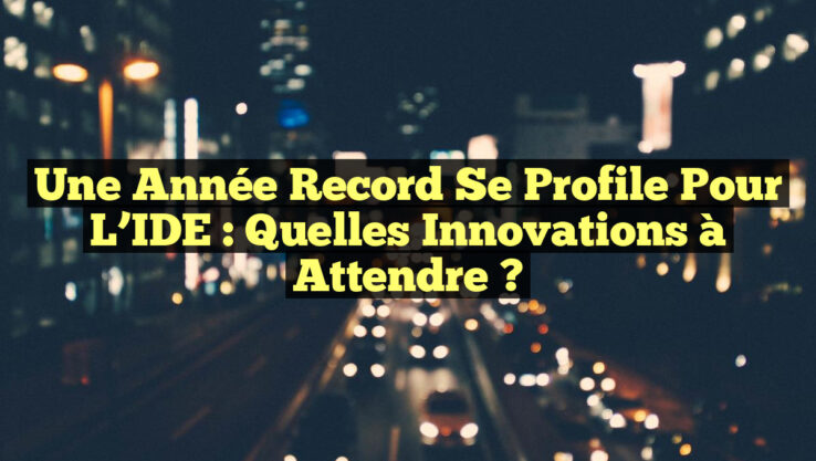 Une Année Record se Profile pour l’IDE : Quelles Innovations à Attendre ?