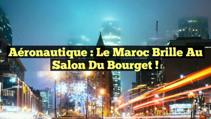 Aéronautique : le Maroc brille au Salon du Bourget !