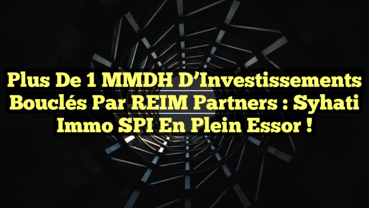 Plus de 1 MMDH d’Investissements Bouclés par REIM Partners : Syhati Immo SPI en Plein Essor !