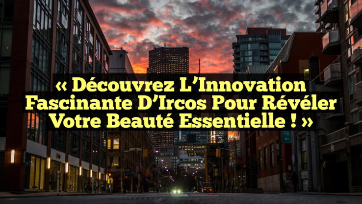 « Découvrez l’Innovation Fascinante d’Ircos pour Révéler Votre Beauté Essentielle ! »