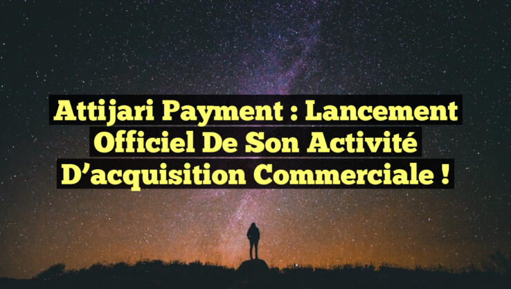 Attijari Payment : Lancement officiel de son activité d’acquisition commerciale !