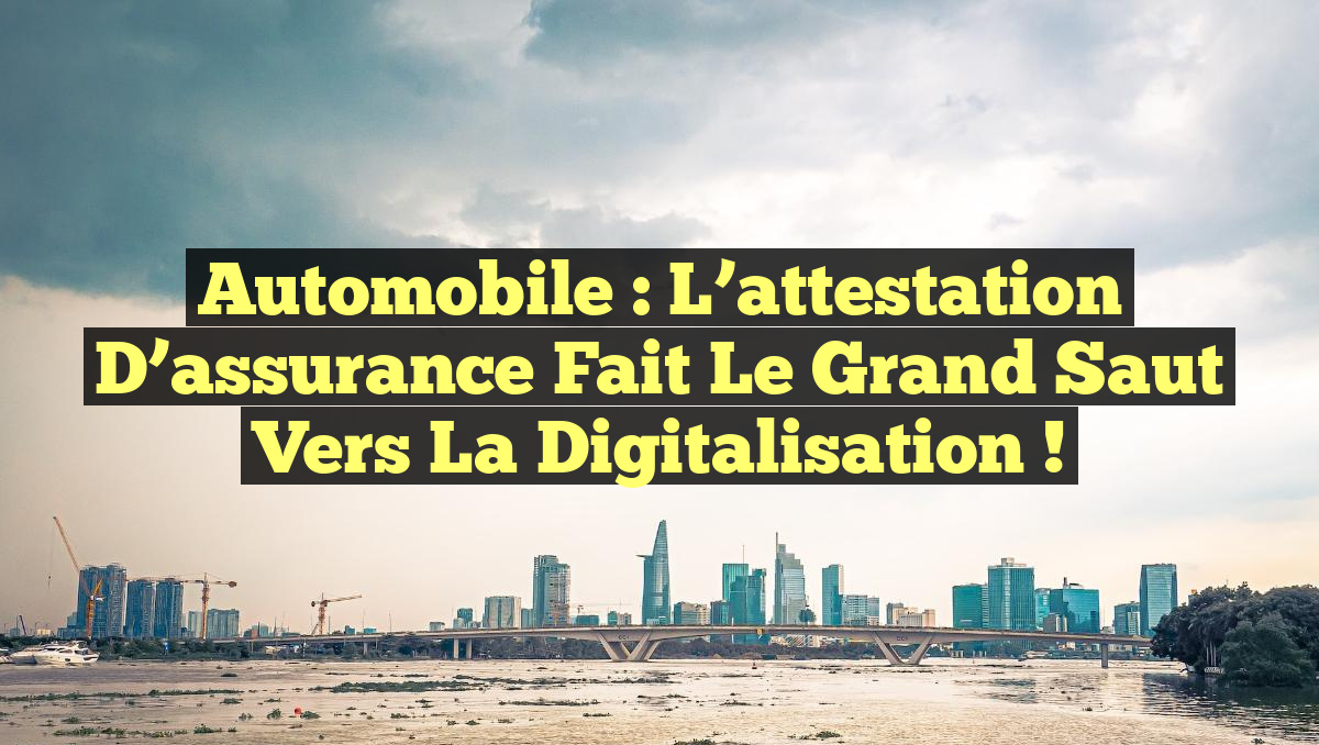 Automobile : l&rsquo;attestation d&rsquo;assurance fait le grand saut vers la digitalisation !