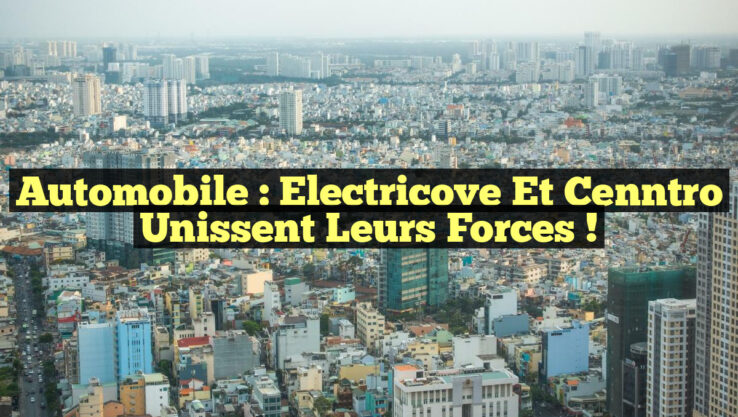 Automobile : Electricove et Cenntro Unissent leurs Forces !