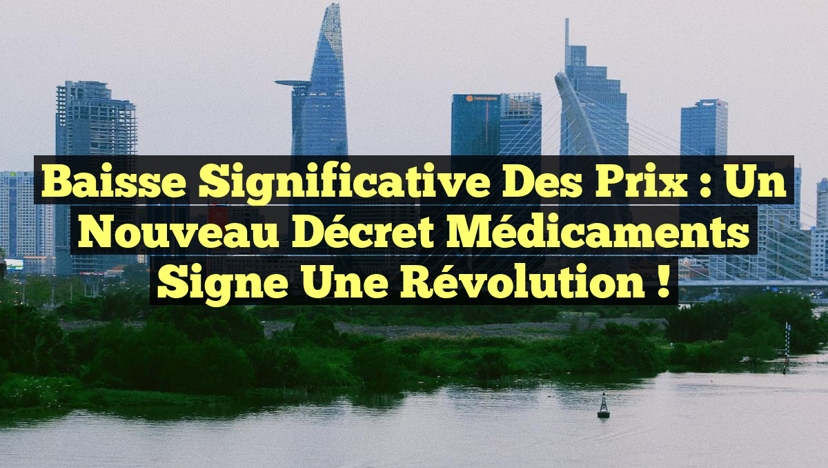 Baisse Significative des Prix : Un Nouveau Décret Médicaments Signe une Révolution !