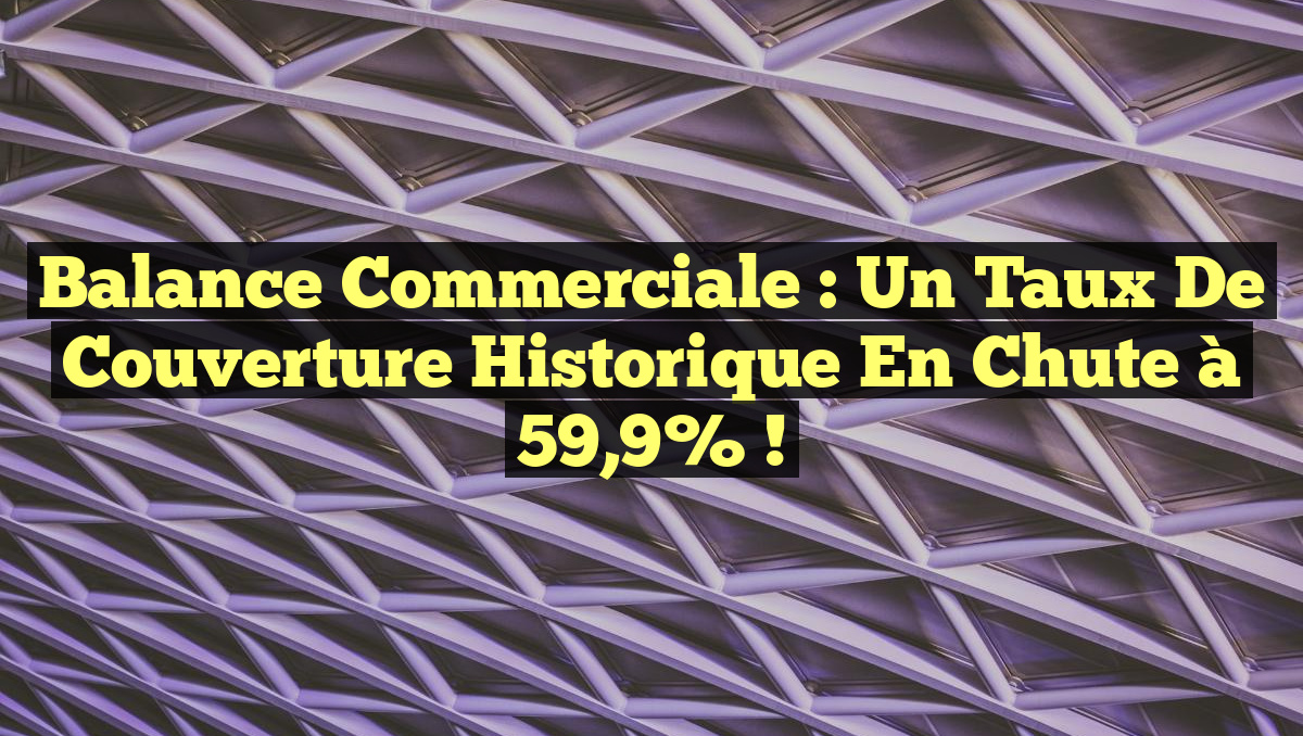 Balance commerciale : Un taux de couverture historique en chute à 59,9% !