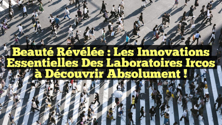 Beauté Révélée : Les Innovations Essentielles des Laboratoires Ircos à Découvrir Absolument !