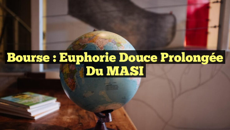 Bourse : Euphorie Douce Prolongée du MASI