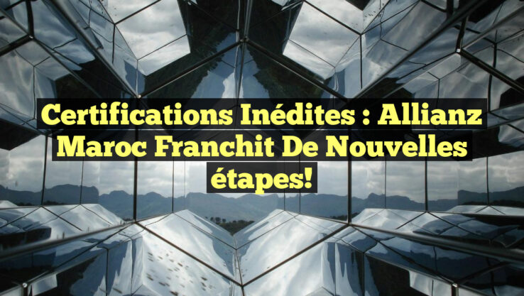 Certifications inédites : Allianz Maroc franchit de nouvelles étapes! Certifications inédites : Allianz Maroc franchit de nouvelles étapes!