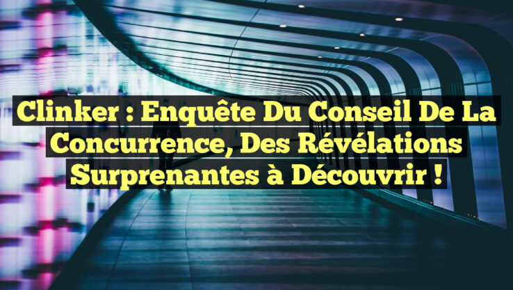 Clinker : Enquête du Conseil de la Concurrence, des Révélations Surprenantes à Découvrir !