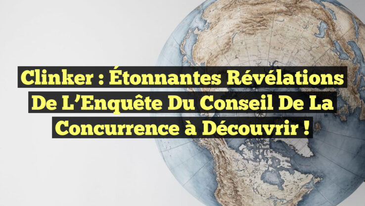 Clinker : Étonnantes Révélations de l’Enquête du Conseil de la Concurrence à Découvrir !