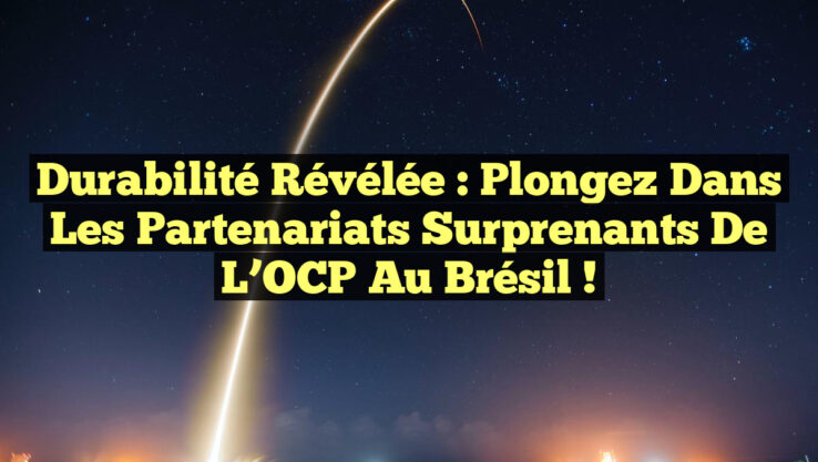 Durabilité Révélée : Plongez dans les Partenariats Surprenants de l’OCP au Brésil !