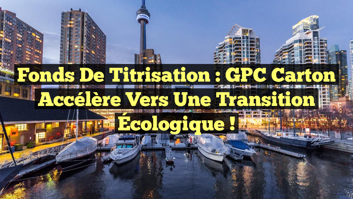 Fonds de Titrisation : GPC Carton Accélère vers une Transition Écologique !