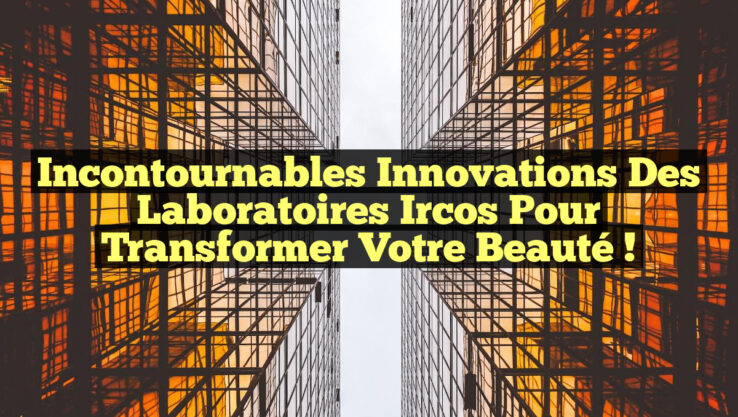 Incontournables Innovations des Laboratoires Ircos pour Transformer Votre Beauté !