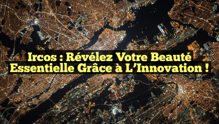 Ircos : Révélez votre Beauté Essentielle grâce à l’Innovation ! Ircos : Révélez votre Beauté Essentielle grâce à l’Innovation !