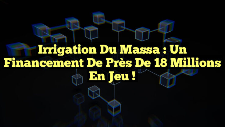 Irrigation du Massa : Un financement de près de 18 millions en jeu !