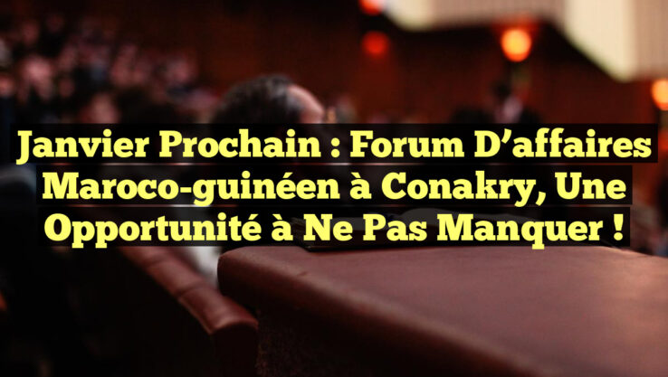 Janvier prochain : Forum d’affaires maroco-guinéen à Conakry, une opportunité à ne pas manquer ! Janvier prochain : Forum d’affaires maroco-guinéen à Conakry, une opportunité à ne pas manquer !
