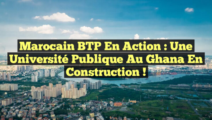 Marocain BTP en Action : Une Université Publique au Ghana en Construction !