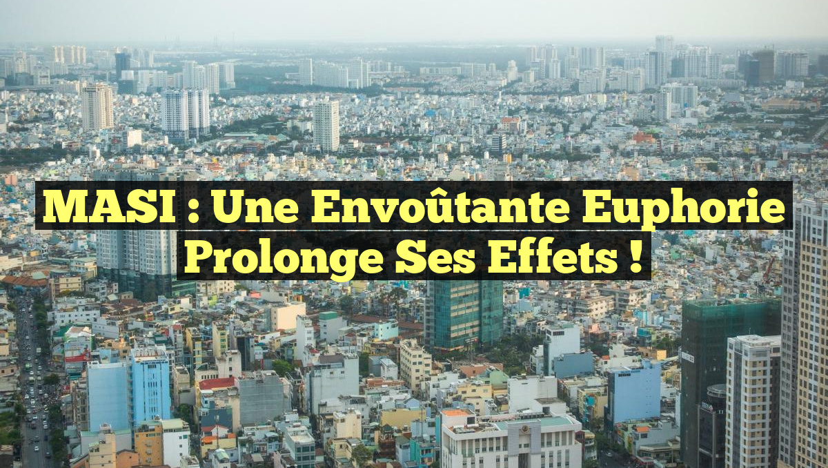 MASI : Une Envoûtante Euphorie Prolonge Ses Effets !