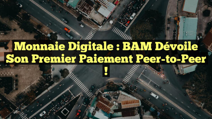 Monnaie digitale : BAM dévoile son premier paiement Peer-to-Peer !