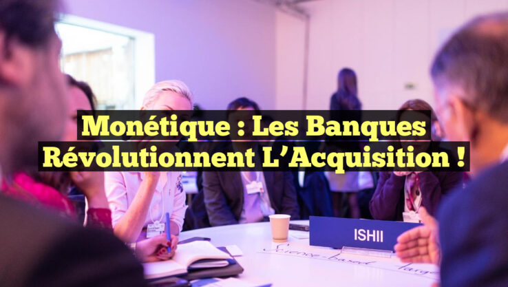 Monétique : Les Banques Révolutionnent l’Acquisition !