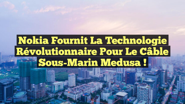 Nokia Fournit la Technologie Révolutionnaire pour le Câble Sous-Marin Medusa !