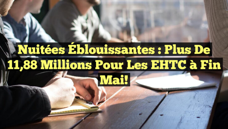 Nuitées Éblouissantes : Plus de 11,88 Millions pour les EHTC à Fin Mai!