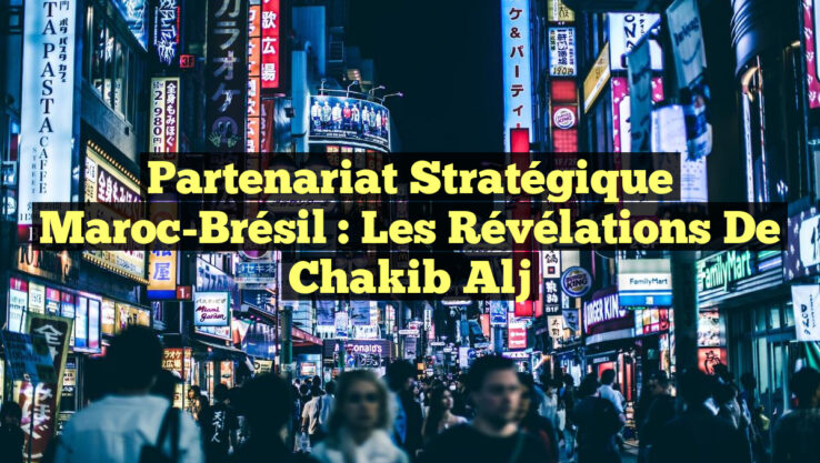 Partenariat stratégique Maroc-Brésil : Les révélations de Chakib Alj