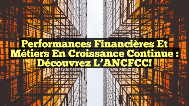 Performances Financières et Métiers en Croissance Continue : Découvrez l’ANCFCC!