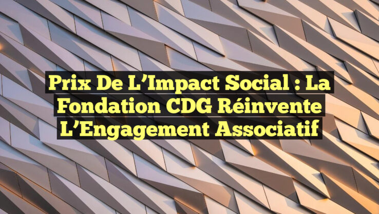 Prix de l’Impact Social : La Fondation CDG Réinvente l’Engagement Associatif