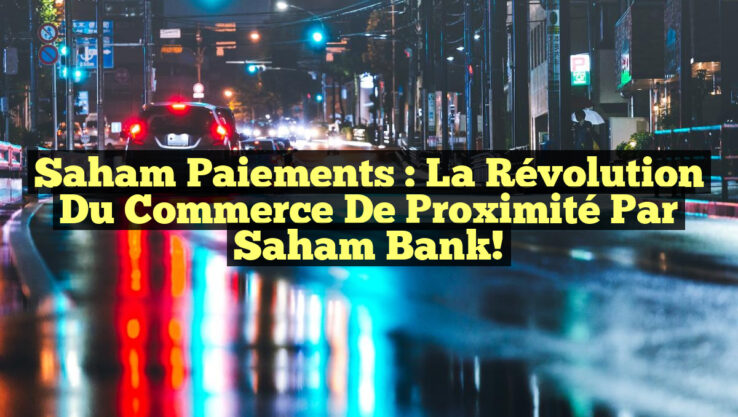 Saham Paiements : La Révolution du Commerce de Proximité par Saham Bank!